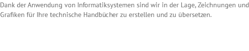 Dank der Anwendung von Informatiksystemen sind wir in der Lage, Zeichnungen und Grafiken für Ihre technische Handbücher zu erstellen und zu übersetzen.